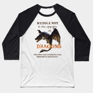 Meddle not in the affairs of dragons Baseball T-Shirt